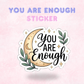 Your are Enough| Laminated Sticker/Decal
