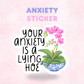 Your anxiety is a lying.. | Quote Sticker/ Decal
