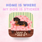 Home is where my dog is | Quote Sticker/ Decal