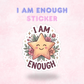 I Am Enough | Laminated Sticker/Decal