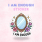 I am Enough | Laminated Sticker/Decal