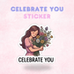 Celebrate you | Laminated Sticker/Decal