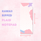 Kawaii Ripped Plaid Notepad | 50 pages (3.9 x 9.75 in)
